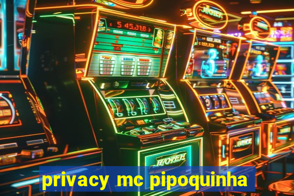 privacy mc pipoquinha